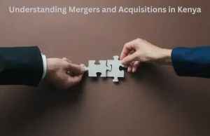 Understanding Mergers and Acquisitions in Kenya Understanding Mergers and Acquisitions in Kenya